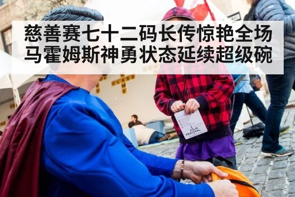 慈善赛七十二码长传惊艳全场马霍姆斯神勇状态延续超级碗